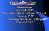 Bienvenidos mayo 24, 2009 Honrando a Nuestra Pierda de Ayuda 1 Samuel 7:12 Honoring Our Stone of Help 1 Samuel 7:12 1 Samuel 7:12.