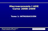 1 Macroeconomía I ADE, Tema 1 J. Andrés, J. Escribá y Mª.J. Murgui Macroeconomía I ADE Curso 2008-2009 Tema 1: INTRODUCCIÓN.