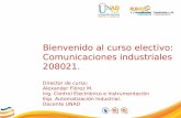 Bienvenido al curso electivo: Comunicaciones industriales 208021. Director de curso: Alexander Flórez M. Ing. Control Electrónico e Instrumentación Esp.