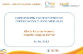 VIMEP – GRUPO CAMPUS VIRTUAL CAPACITACIÓN PROCEDIMIENTO DE CERTIFICACIÓN CURSOS VIRTUALES Gloria Ricardo Moreno Rogelio Vásquez Bernal Junio 2013.