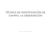TÉCNICA DE INVESTIGACIÓN DE CAMPO: LA OBSERVACIÓN 1Dra. Carmen Hortencia Arvizu Ibarra.
