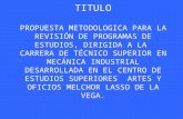 TITULO PROPUESTA METODOLOGICA PARA LA REVISIÓN DE PROGRAMAS DE ESTUDIOS, DIRIGIDA A LA CARRERA DE TÉCNICO SUPERIOR EN MECÁNICA INDUSTRIAL DESARROLLADA.