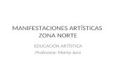 MANIFESTACIONES ARTÍSTICAS ZONA NORTE EDUCACIÓN ARTÍSTICA Profesora: Marta Jara