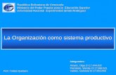 La Organización como sistema productivo La Organización como sistema productivo República Bolivariana de Venezuela Ministerio del Poder Popular para la.