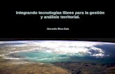 Integrando tecnologías libres para la gestión y análisis territorial. Gerardo Rios Saís.