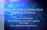 ERRORES EN LA PRACTICA FARMACEUTICA Farmacia Privada Pontificia Universidad Católica de Chile Prof. Alejandro Martínez C.