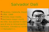 Salvador Dalí  Figueras, Cataluña, España  1904 -1989  Familia clase media.  Hermano mayor murió de niño. Sus padres le dijeron que él era la reincarnación.
