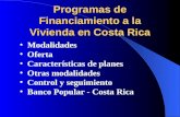 Programas de Financiamiento a la Vivienda en Costa Rica Modalidades Oferta Características de planes Otras modalidades Control y seguimiento Banco Popular.