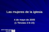 Las mujeres de la iglesia 4 de mayo de 2005 (1 Timoteo 2:9-15) Iglesia Bíblica Bautista de Aguadilla.