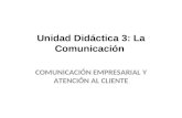 Unidad Didáctica 3: La Comunicación COMUNICACIÓN EMPRESARIAL Y ATENCIÓN AL CLIENTE.