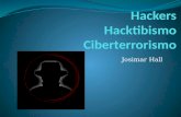 Josimar Hall. Introducción del tema: En esta presentación voy a explicar todo sobre los temas como Hackers, hacktibismo, y ciberterrorismo para aprender.