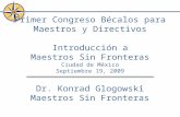 Primer Congreso Bécalos para Maestros y Directivos Introducción a Maestros Sin Fronteras Ciudad de México Septiembre 19, 2009 Dr. Konrad Glogowski Maestros.