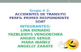 Grupo # 2: ACCIDENTES DE TRANSITO PERFIL PRIMER RESPONDIENTE SOAT INTEGRANTES: LINA DONADO YAZBLEIDYS VENGOECHEA ANGEIS SERGE MARA IBAÑEZ ANGELLY ZARATE.