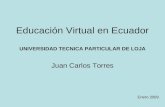 Educación Virtual en Ecuador UNIVERSIDAD TECNICA PARTICULAR DE LOJA Juan Carlos Torres Enero 2009.