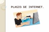 PLAGIO DE INTERNET.. ¿Qué es? Con el fácil acceso a la información por internet, el hacer propias ideas de otros sin reconocer al autor original de las.