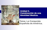 Tema: La Conquista Española de América. Unidad 2. Construcción de una Identidad Mestiza.