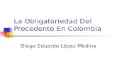 La Obligatoriedad Del Precedente En Colombia Diego Eduardo López Medina.