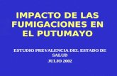 IMPACTO DE LAS FUMIGACIONES EN EL PUTUMAYO ESTUDIO PREVALENCIA DEL ESTADO DE SALUD JULIO 2002.