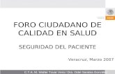 FORO CIUDADANO DE CALIDAD EN SALUD SEGURIDAD DEL PACIENTE Veracruz, Marzo 2007 C.T.A. M. Walter Tovar Vera / Dra. Odet Sarabia González.