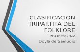CLASIFICACION TRIPARTITA DEL FOLKLORE PROFESORA: Doyle de Samudio.