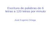 Escritura de palabras de 6 letras a 120 letras por minuto José Eugenio Ortega.
