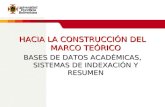 HACIA LA CONSTRUCCIÓN DEL MARCO TEÓRICO BASES DE DATOS ACADÉMICAS, SISTEMAS DE INDEXACIÓN Y RESUMEN.