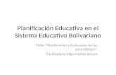 Planificación Educativa en el Sistema Educativo Bolivariano Taller “Planificación y Evaluación de los aprendizajes” Facilitadora: Olga Padrón Amaré.