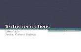Textos recreativos Literarios: Prosa, Verso y Diálogo.
