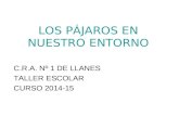 LOS PÁJAROS EN NUESTRO ENTORNO C.R.A. Nº 1 DE LLANES TALLER ESCOLAR CURSO 2014-15.