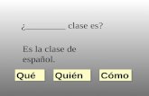 ¿________ clase es? Es la clase de español. Quién Qué Cómo.