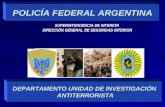 POLICÍA FEDERAL ARGENTINA DEPARTAMENTO UNIDAD DE INVESTIGACIÓN ANTITERRORISTA ANTITERRORISTA SUPERINTENDENCIA DE INTERIOR DIRECCIÓN GENERAL DE SEGURIDAD.