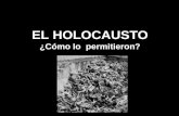 EL HOLOCAUSTO ¿Cómo lo permitieron?. El Holocausto fue la persecución y el asesinato sistemático burocráticamente organizado de aproximadamente seis millones.