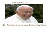 JUAN PABLO II 5to. Aniversario de que llegó con Dios.