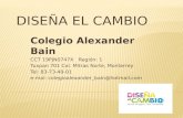 Colegio Alexander Bain CCT 19PJN0747X Región: 1 Tuxpan 701 Col. Mitras Norte, Monterrey Tel: 83-73-49-01 e-mal: colegioalexander_bain@hotmail.com.