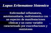 Lupus Eritematoso Sistemico Enfermedad inflamatoria, autoinmunitaria, multisistemica con un espectro de manifestaciones clinicas y un curso variable caracterizado.
