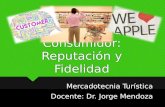 Psicología del Consumidor: Reputación y Fidelidad Mercadotecnia Turística Docente: Dr. Jorge Mendoza Mercadotecnia Turística Docente: Dr. Jorge Mendoza.