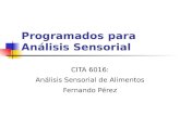 Programados para Análisis Sensorial CITA 6016: Análisis Sensorial de Alimentos Fernando Pérez.
