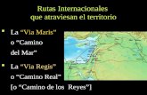 Rutas Internacionales que atraviesan el territorio  La “Via Maris” o “Camino del Mar”  La “Via Regis” o “Camino Real” [o “Camino de los Reyes”]