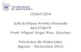 ITESM CEM Julio Enrique Arrieta Alvarado A01370679 Profr. Miguel Angel Ríos Sánchez Mecánica de Materiales Agosto – Diciembre 2013.