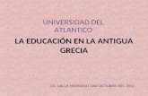 LA EDUCACIÓN EN LA ANTIGUA GRECIA UNIVERSIDAD DEL ATLANTICO CD. VALLE HERMOSO TAM OCTUBRE DEL 2012.