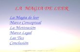 LA MAGIA DE LEER La Magia de leer Marco Conceptual La Motivación Marco Legal Las Tics Conclusión.