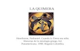 LA QUIMERA Hawthorne, Nathaniel. Cuando la Tierra era niña. Historias de la mitología griega. Ed. Panamericana. 1998. Bogotá-Colombia.