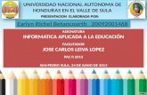 UNIVERSIDAD NACIONAL AUTONOMA DE HONDURAS EN EL VALLE DE SULA PRESENTACION ELABORADA POR: ASIGNATURA INFORMATICA APLICADA A LA EDUCACIÓN FACILITADOR JOSE.