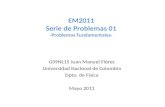 EM2011 Serie de Problemas 01 -Problemas Fundamentales- G09NL15 Juan Manuel Flórez Universidad Nacional de Colombia Dpto. de Física Mayo 2011.