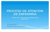 PROCESO DE ATENCIÓN DE ENFERMRÍA “Bases de la Formación profesional de Enfermería” E.U Paula Núñez S. Docente Proceso de Enfermería I.