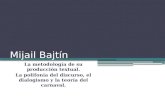 Mijail Bajtín La metodología de su producción textual. La polifonía del discurso, el dialogismo y la teoría del carnaval.