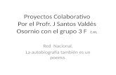 Proyectos Colaborativo Por el Profr. J Santos Valdés Osornio con el grupo 3 F t.m. Red Nacional. La autobiografía también es un poema.