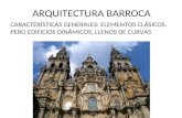 ARQUITECTURA BARROCA CARACTERÍSTICAS GENERALES: ELEMENTOS CLÁSICOS, PERO EDIFICIOS DINÁMICOS, LLENOS DE CURVAS.