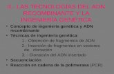 II.- LAS TECNOLOGÍAS DEL ADN RECOMBINANTE Y LA INGENIERÍA GENÉTICA Concepto de ingeniería genética y ADN recombinante Técnicas de ingeniería genética: