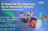 El Papel de las empresas en la educación virtual: “Reinventing Education” Relaciones Corporativas con la Comunidad IBM Corporation Ing. León Javier García.